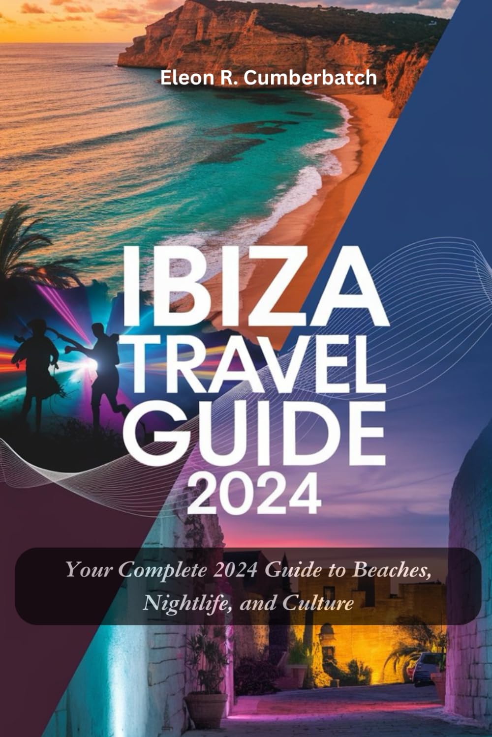 IBIZA TRAVEL GUIDE 2024: Your Complete 2024 Guide to Beaches, Nightlife, and Culture