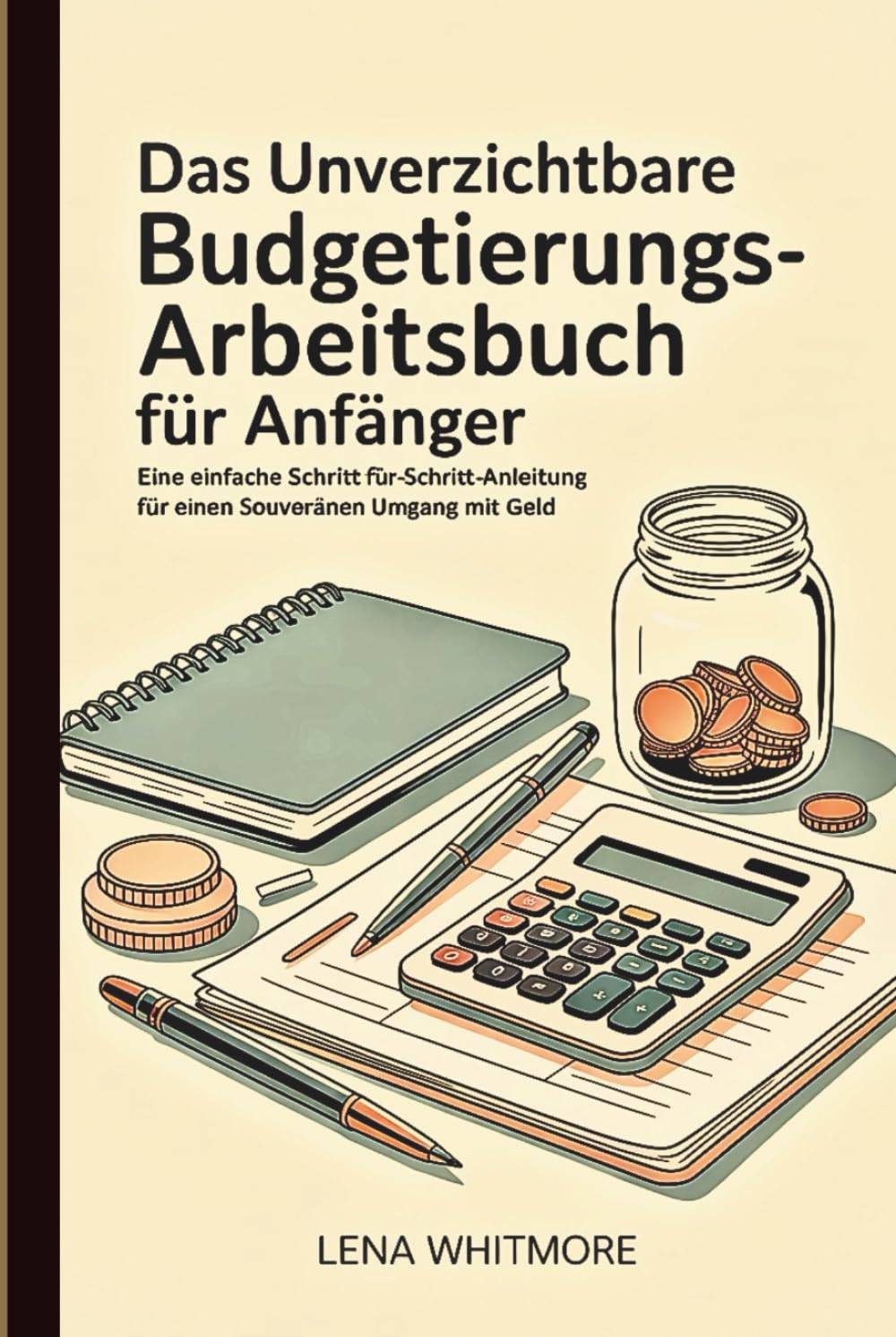 Das unverzichtbare Budgetierungs-Arbeitsbuch für Anfänger: Eine einfache Schritt-für-Schritt-Anleitung für einen souveränen Umgang mit Geld