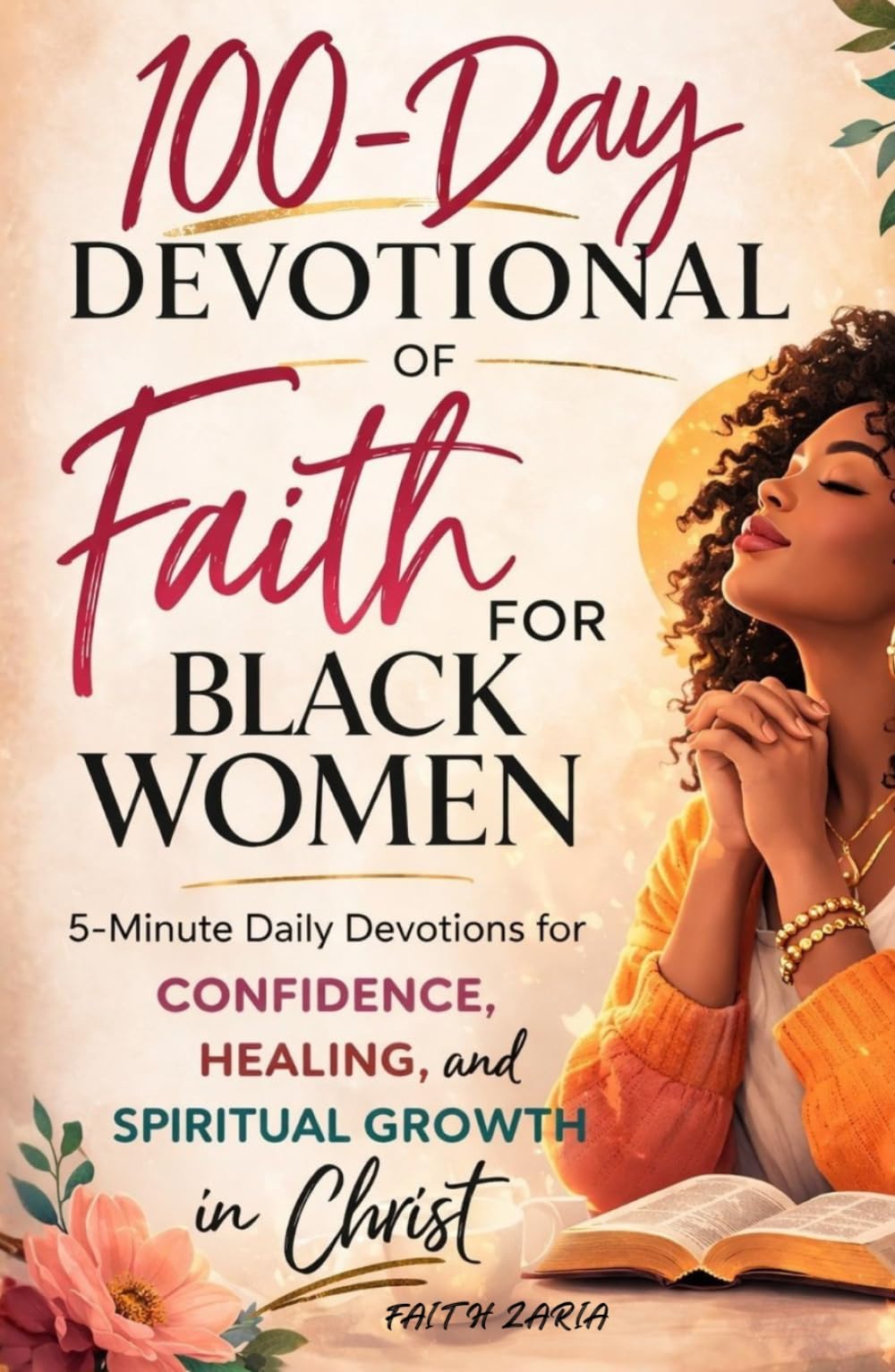 A 100-DAY DEVOTIONAL OF FAITH FOR BLACK WOMEN: 5-Minute Daily Devotions for Confidence, Healing, and Spiritual Growth in Christ