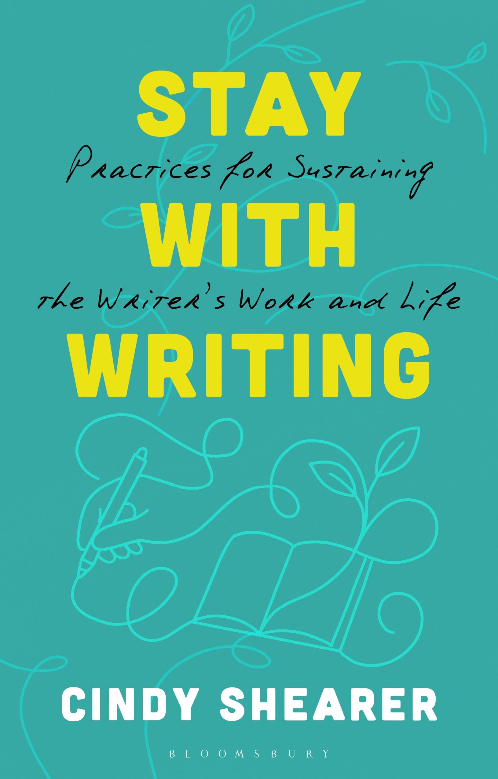 Stay With Writing: Practices for Sustaining the Writer's Work and Life
