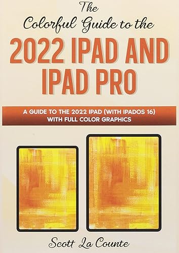 The Colorful Guide to the 2022 iPad and iPad Pro: A Guide to the 2022 iPad (with iPadOS 16) with Full Color Graphics and Illustrations