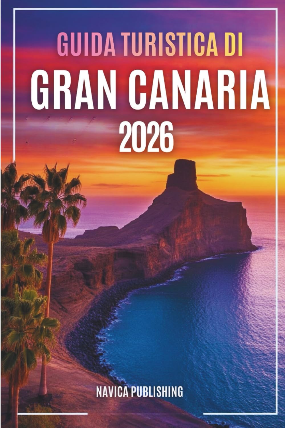 GUIDA TURISTICA DI GRAN CANARIA 2026: Alla scoperta dell'isola delle stagioni eterne, dei villaggi nascosti e delle avventure atlantiche