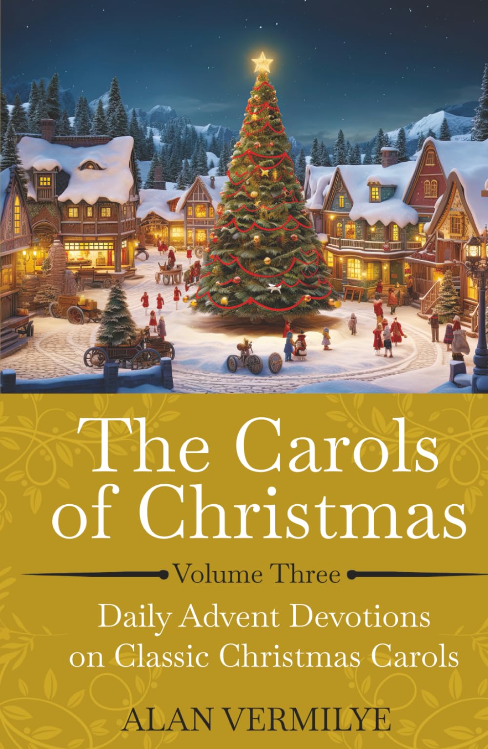 The Carols of Christmas Volume 3: Daily Advent Devotions on Classic Christmas Carols (28-Day Devotional for Christmas and Advent) (The Devotional Hymn Series)