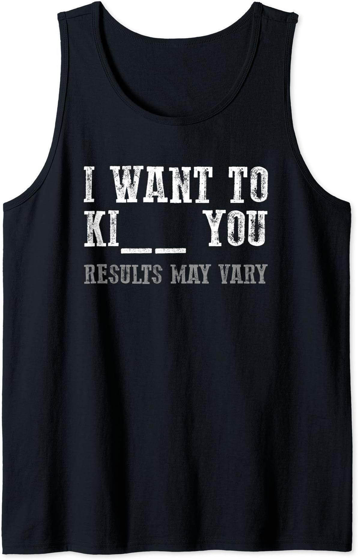 Hilarious Awesome "I WANT TO KI__ YOU RESULTS MAY VARY" Tank Top