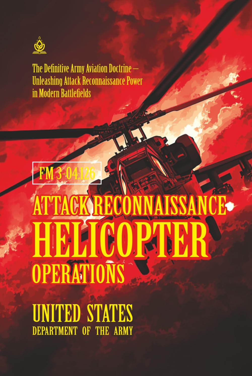 FM 3-04.126 Attack Reconnaissance Helicopter Operations: [Annotated] The Definitive Army Aviation Doctrine – Unleashing Attack Reconnaissance Power in Modern Battlefields