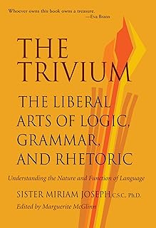 Trivium: The Liberal Arts of Logic, Grammar & Rhetoric: The Liberal Arts of Logic, Grammar, and Rhetoric