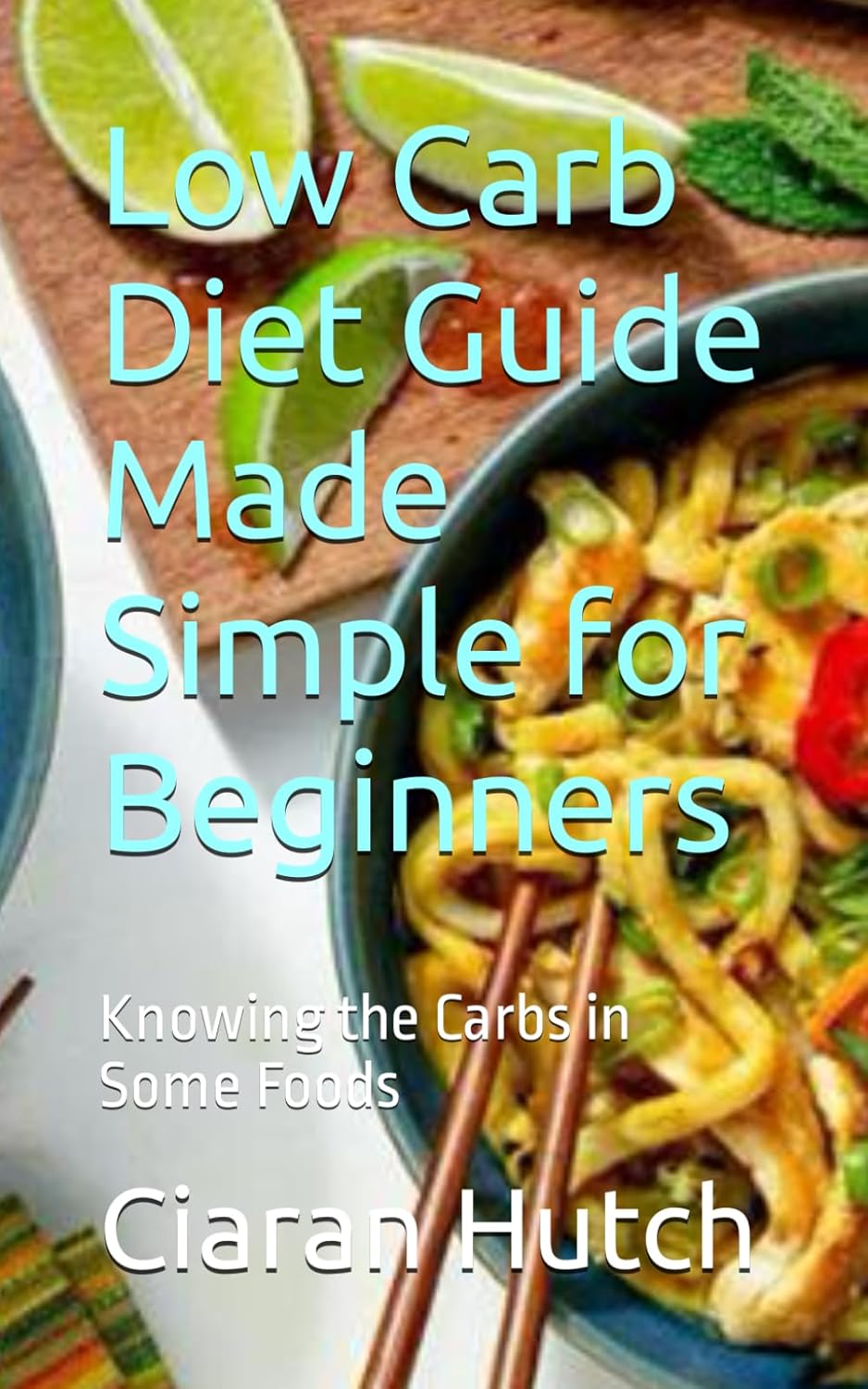 Low Carb Diet Guide Made Simple for Beginners: Knowing the Carbs in Some Foods