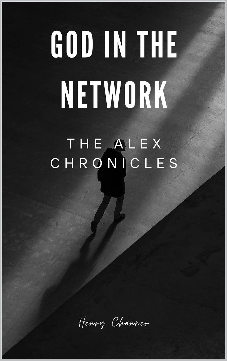 God In The Network - The Alex Chronicles: A Journey Beyond Humanity