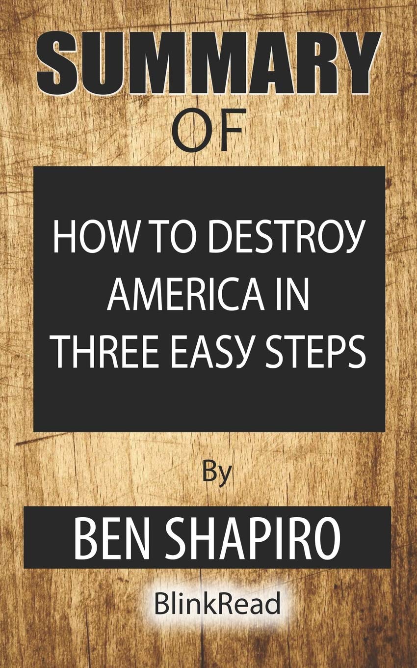 Summary of How to Destroy America in Three Easy Steps by Ben Shapiro