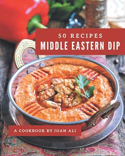 50 Middle Eastern Dip Recipes: Best-ever Middle Eastern Dip Cookbook for Beginners