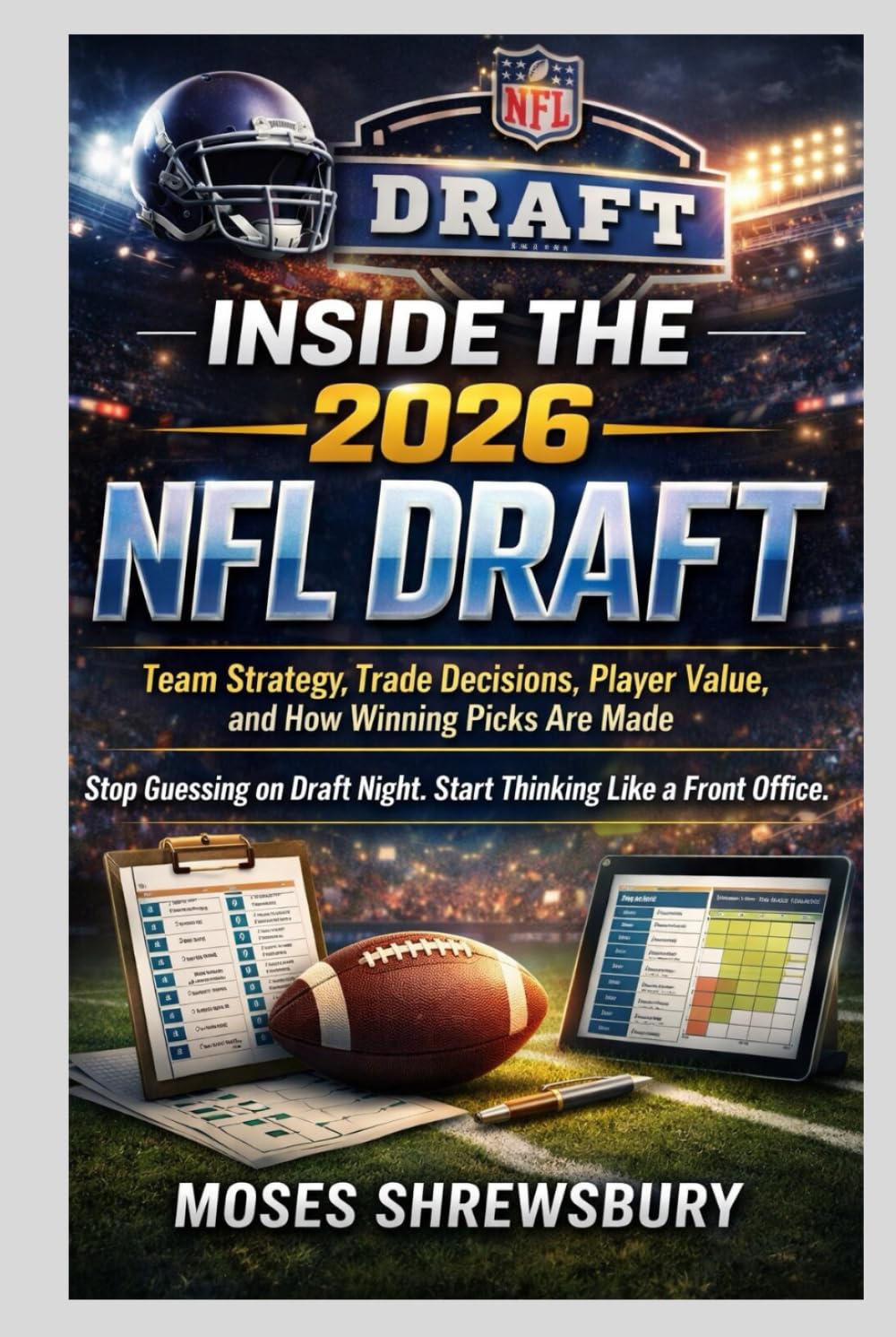 INSIDE THE 2026 NFL DRAFT: Team Strategy, Trade Decisions, Player Value, and How Winning Picks Are Made