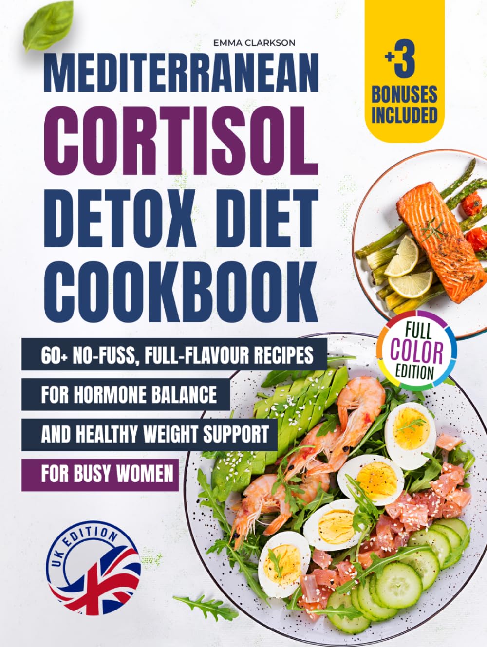 Mediterranean Cortisol Detox Diet Cookbook (UK Edition): 60+ No-Fuss, Full-Flavour Recipes for Hormone Balance and Healthy Weight Support — For Busy Women (Cortisol Reset & Detox)