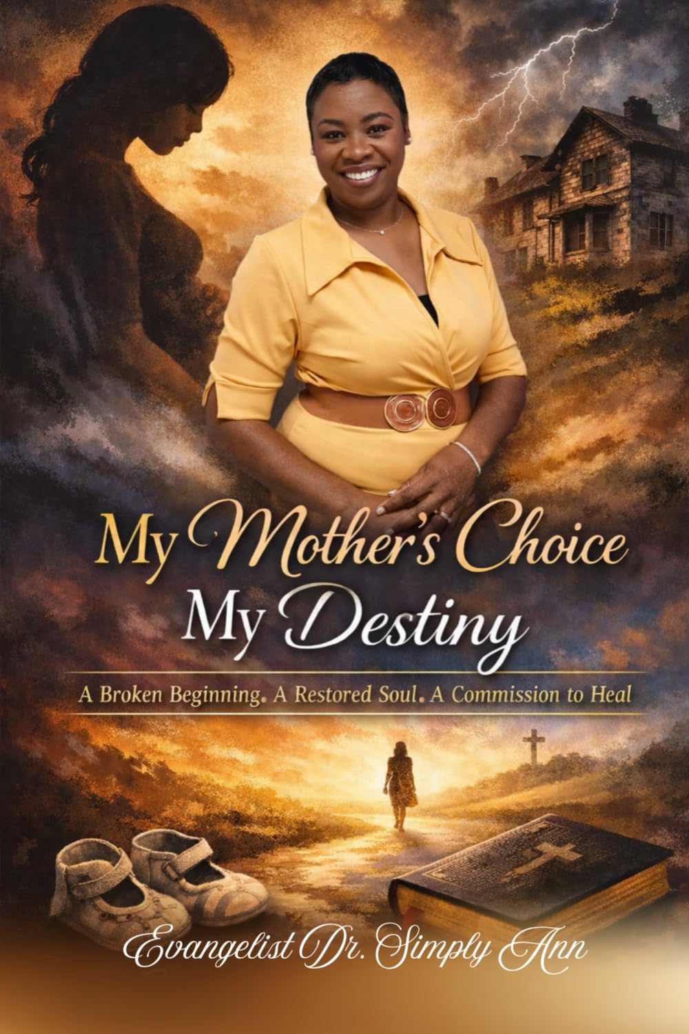 My Mother's Choice My Destiny: A Broken Beginning. A Restored Soul. A Commission to Heal.