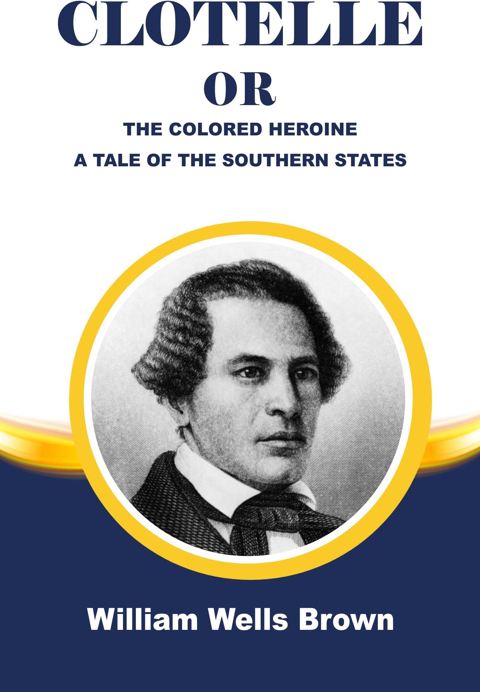 CLOTELLE OR, THE COLORED HEROINE.A TALE OF THE SOUTHERN STATES