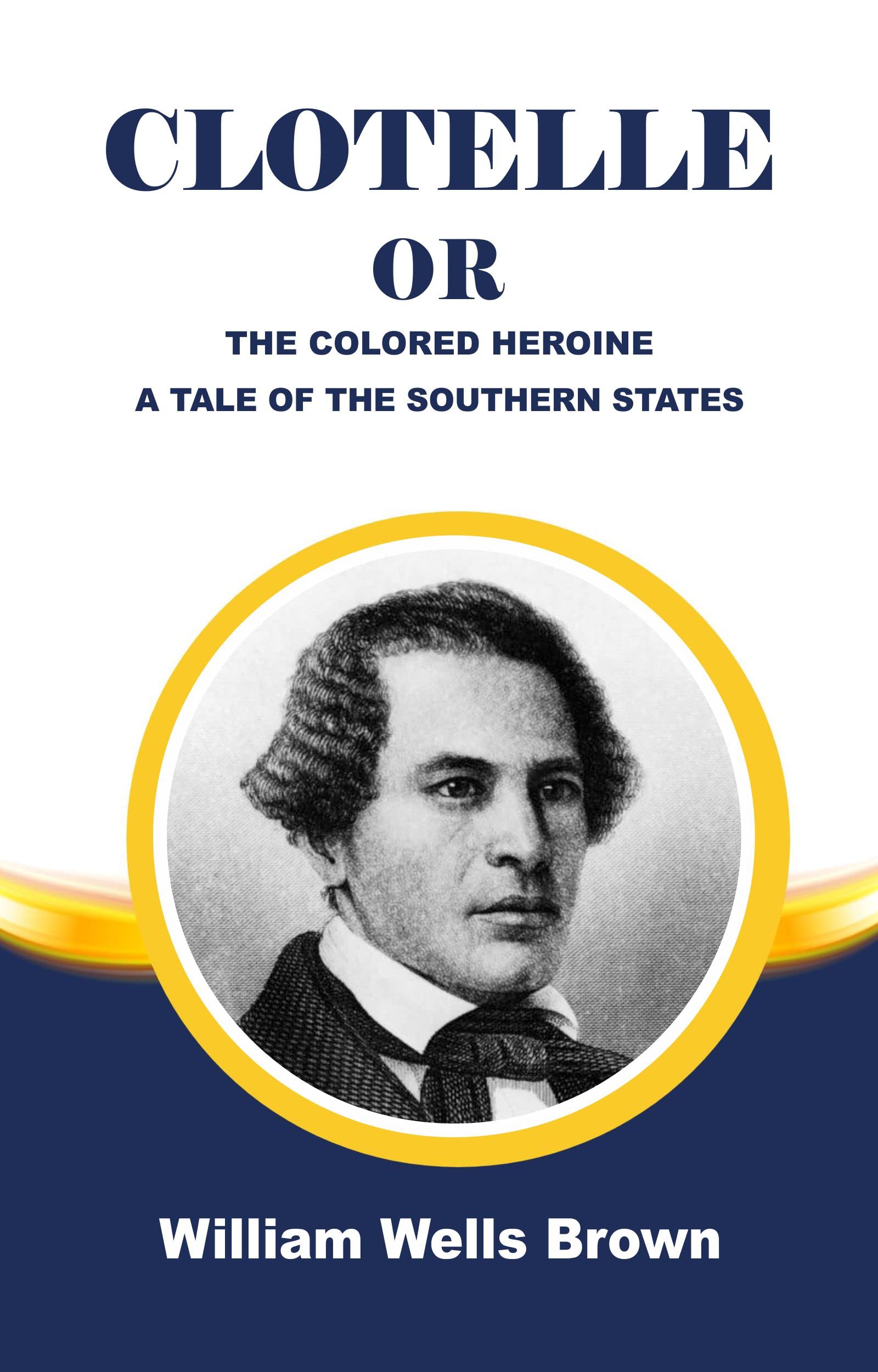 CLOTELLE OR, THE COLORED HEROINE.A TALE OF THE SOUTHERN STATES