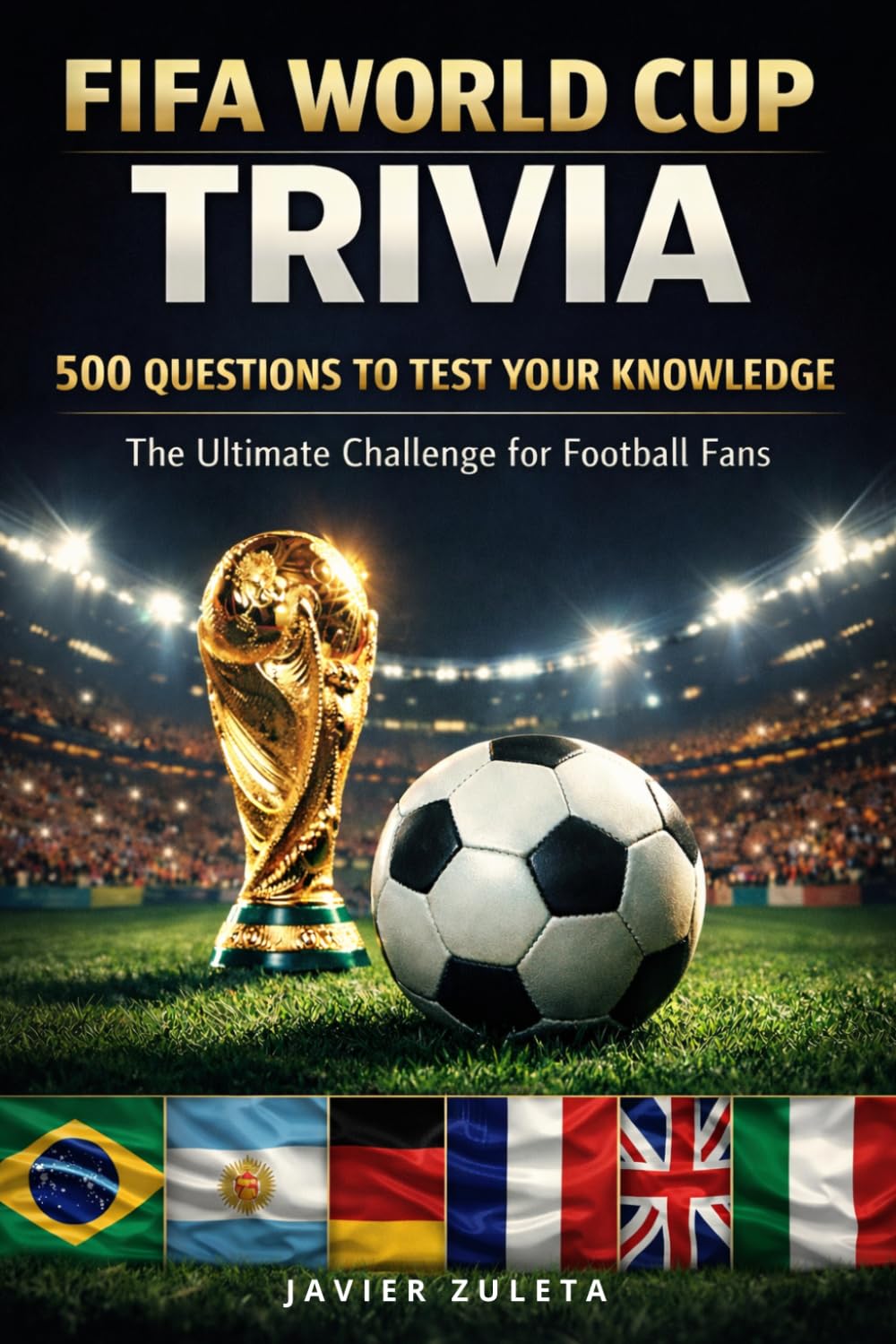 FIFA WORLD CUP TRIVIA: 500 QUESTIONS AND ANSWERS TO TEST FANS KNOWLEDGE (FIFA SOCCER)