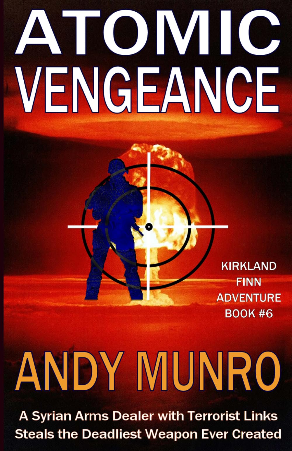 Atomic Vengeance: A Syrian Arms Dealer with Terrorist Links Steals the Deadliest Weapon Ever Created (Kirkland Finn Military SAS Spy Thriller Fiction)