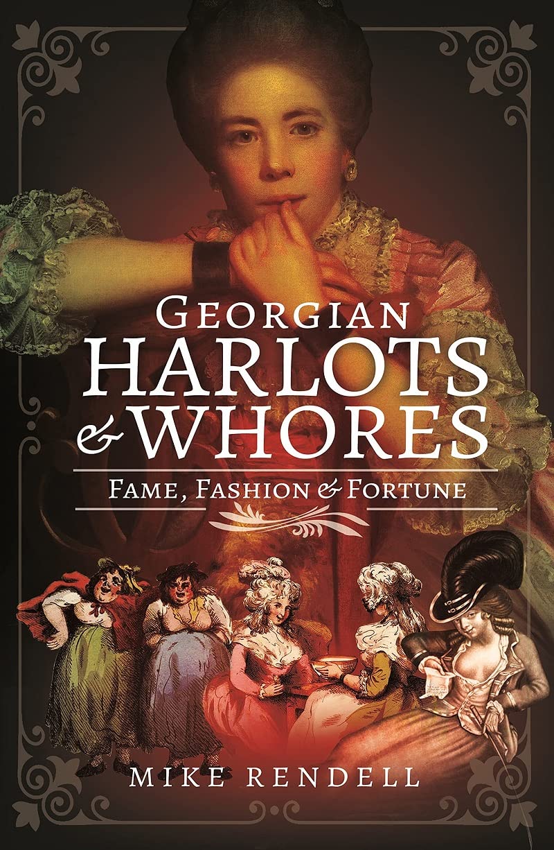 Georgian Harlots and Whores : Fame, Fashion and Fortune by Mike Rendell ...