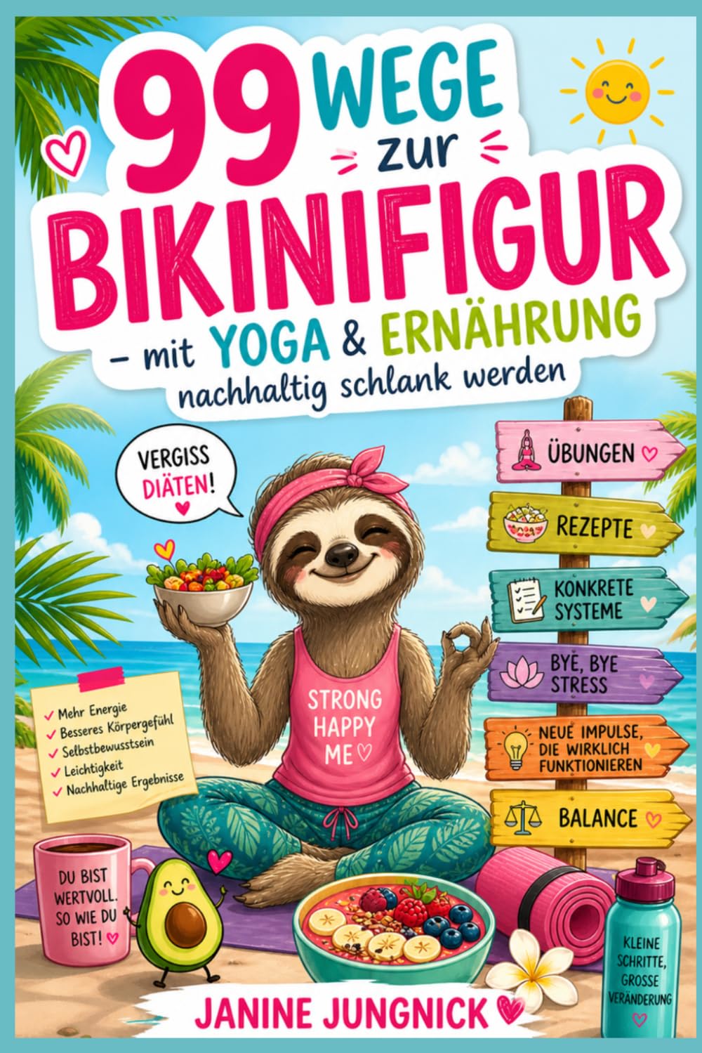 99 Wege zur Bikinifigur: mit Yoga & Ernährung nachhaltig schlank werden - 99 alltagstaugliche Wege schön illustriert für Deine eigene Routine