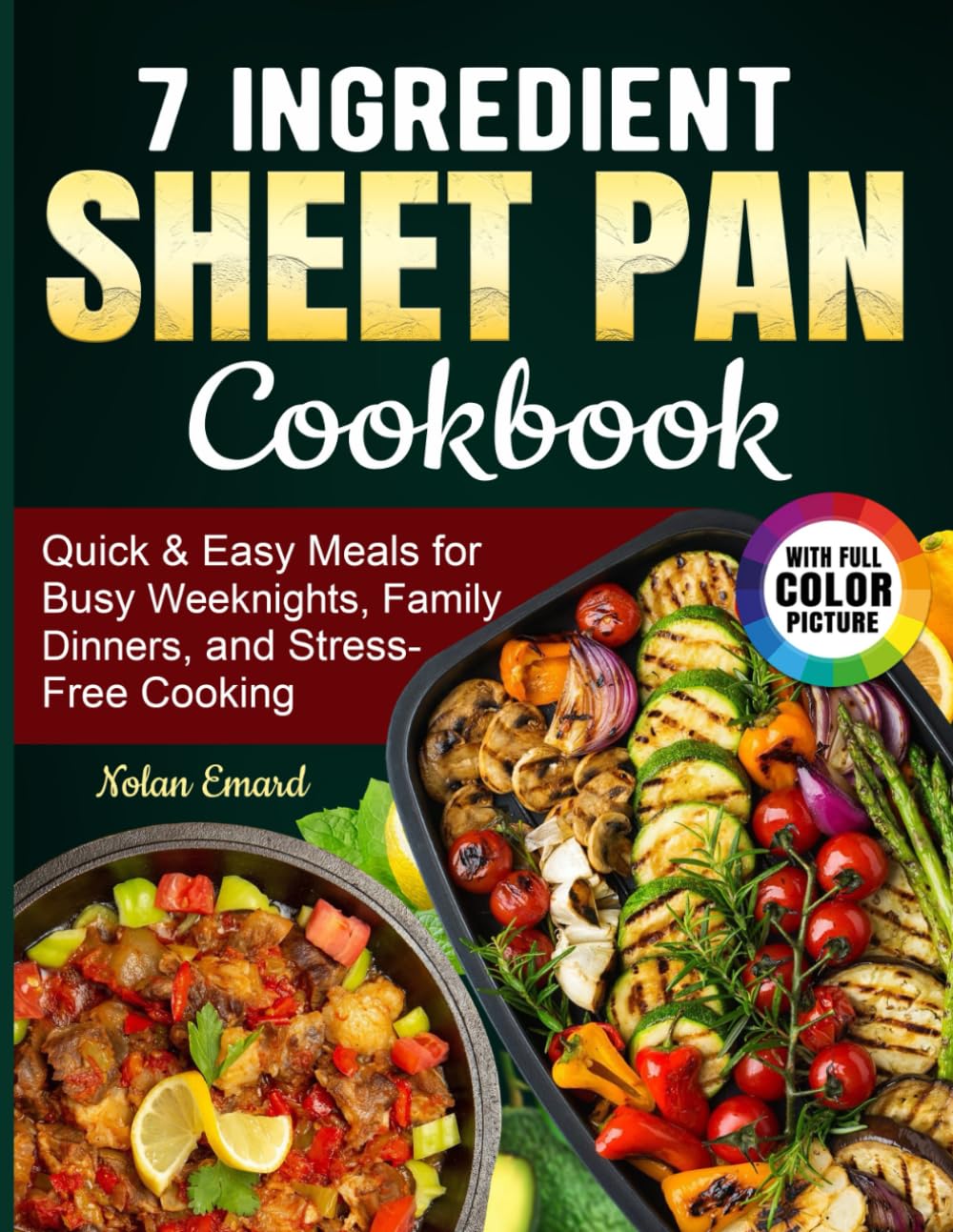 7 Ingredient Sheet Pan Cookbook: Quick & Easy Meals for Busy Weeknights, Family Dinners, and Stress-Free Cooking