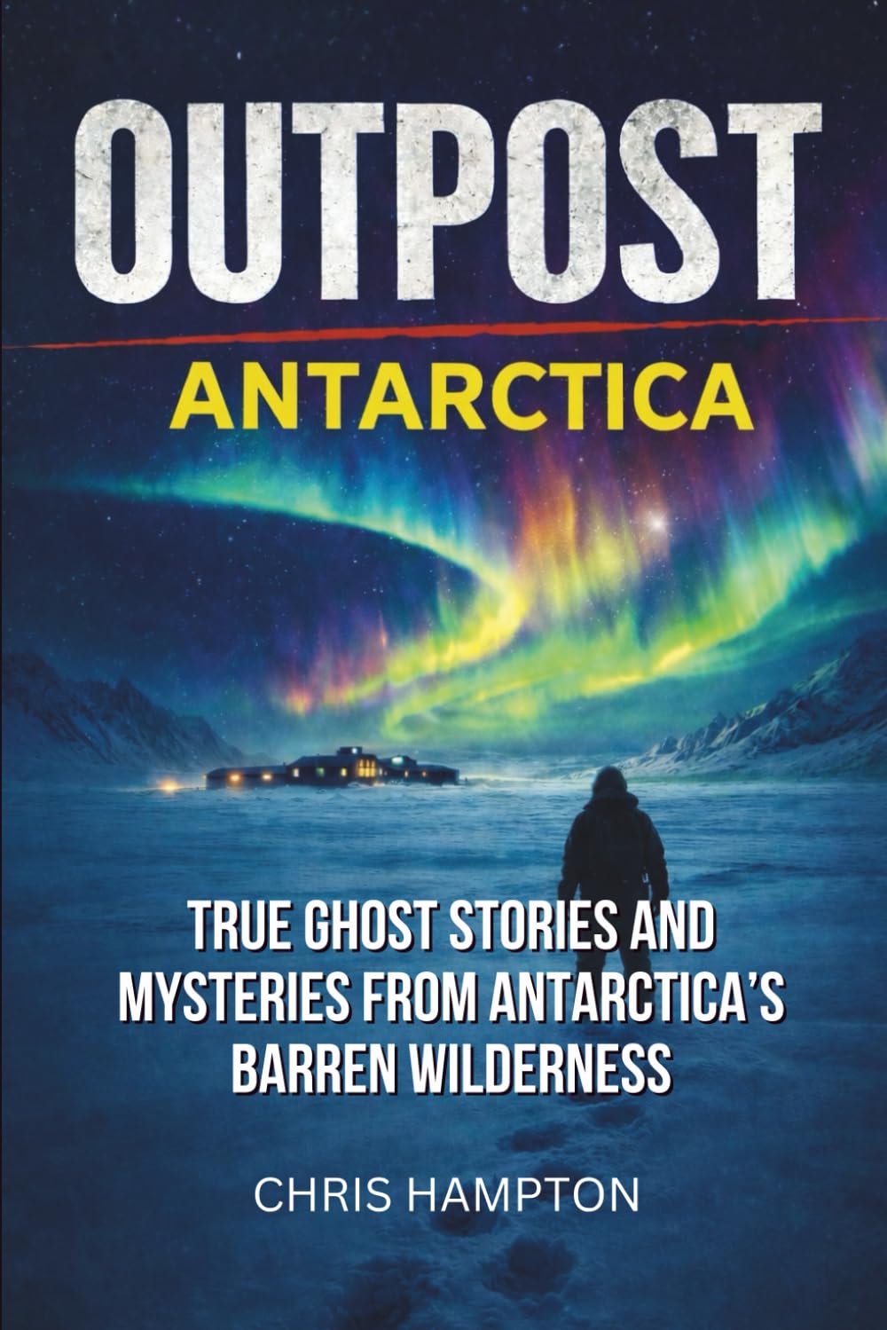 OUTPOST: ANTARCTICA: True Ghost Stories and Mysteries from Antarctica’s Barren Wilderness