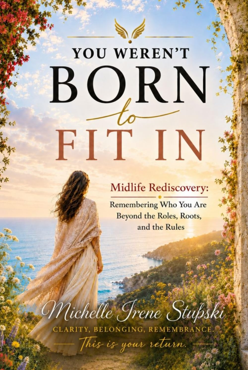 You Weren’t Born to Fit In: Midlife Rediscovery: Remembering Who You Are Beyond The Roles, The Roots, and The Rules