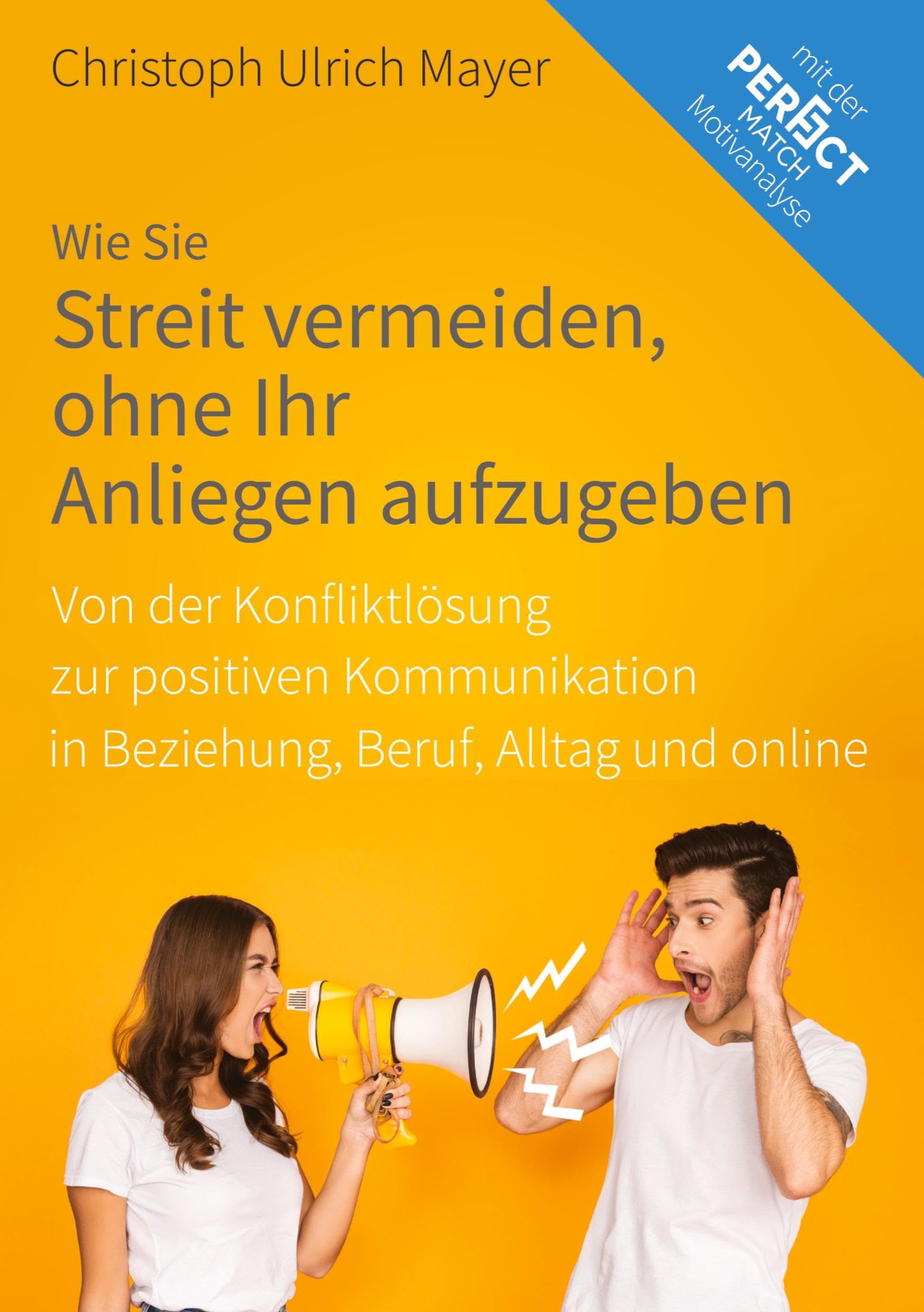 Wie Sie Streit vermeiden ohne Ihr Anliegen aufzugeben: Von der Konfliktlösung zur positiven Kommunikation in Beziehung, Beruf, Alltag und online