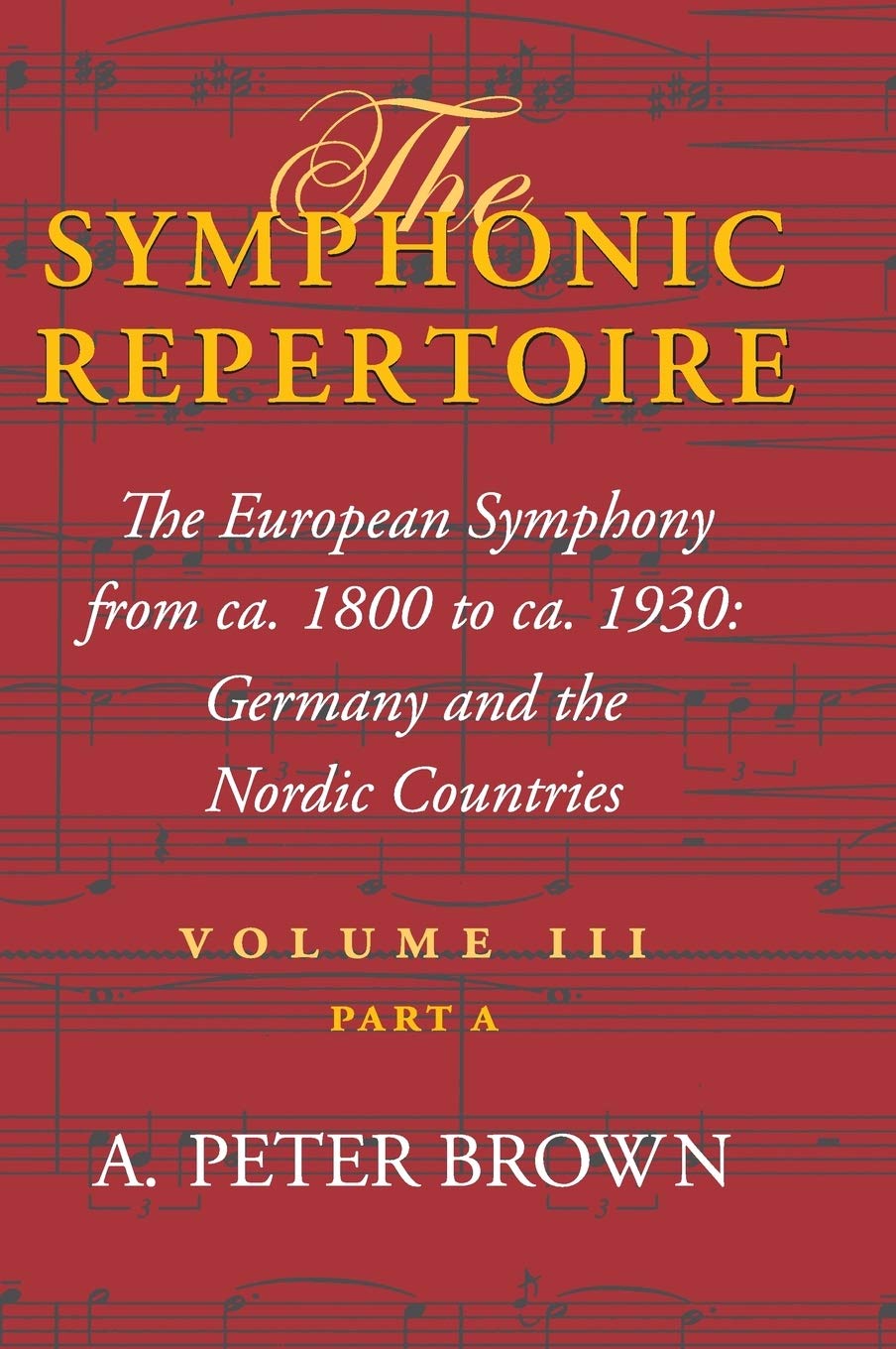 The Symphonic Repertoire, Volume III Part A: The European Symphony from ca. 1800 to ca. 1930: Germany and the Nordic Countries