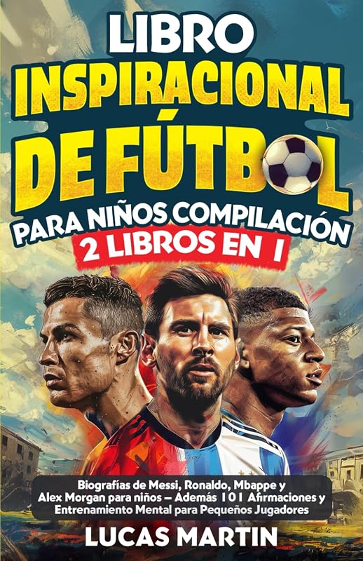 Libro Inspirador de Fútbol para Niños Compilación 2 en 1: Biografías de Messi, Ronaldo, Mbappe y Morgan - Además Entrenamiento Mental Para Niños ... de Fútbol Para Niños) (Spanish Edition)