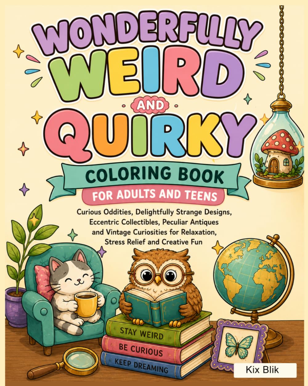 Wonderfully Weird and Quirky Coloring Book for Adults and Teens: Curious Oddities, Delightfully Strange Designs, Eccentric Collectibles, Peculiar ... Relaxation, Stress Relief and Creative Fun