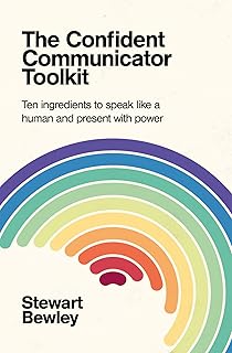The Confident Communicator Toolkit: Ten ingredients to speak like a human and present with power