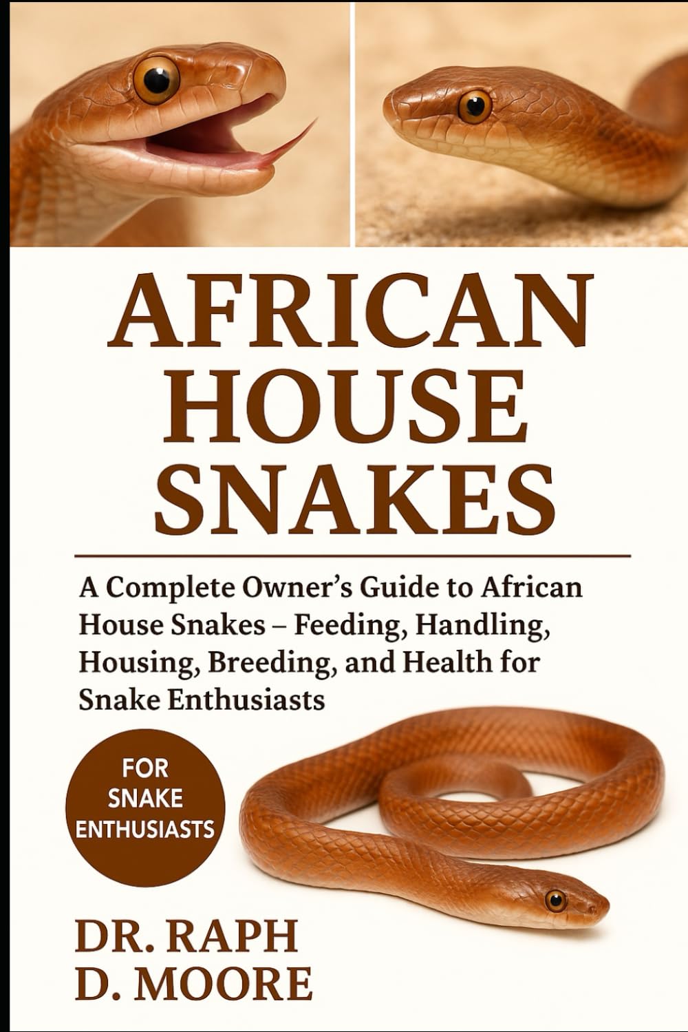 AFRICAN HOUSE SNAKES: A Complete Owner’s Guide to African House Snakes – Feeding, Handling, Housing, Breeding, and Health for Snake Enthusiasts