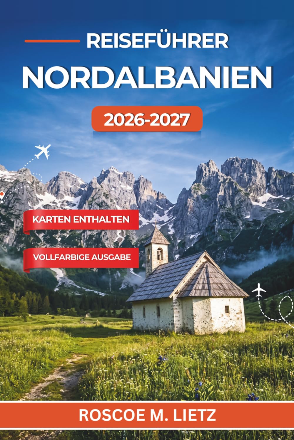 Reiseführer Nordalbanien 2026-2027: Wandern von Theth nach Valbona, eine Bootsfahrt auf dem Koman-See und Shkodra in den Albanischen Alpen entdecken