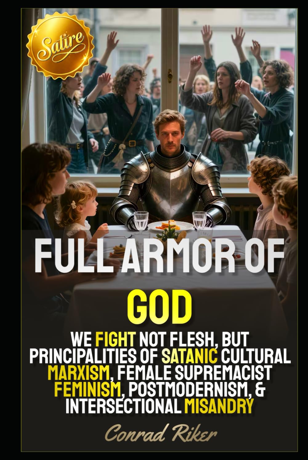 Full Armor Of God: We Fight Not Flesh, But Principalities Of Satanic Cultural Marxism, Female Supremacist Feminism, Postmodernism, & Intersectional Misandry (Redpilled Wisdom (satire))