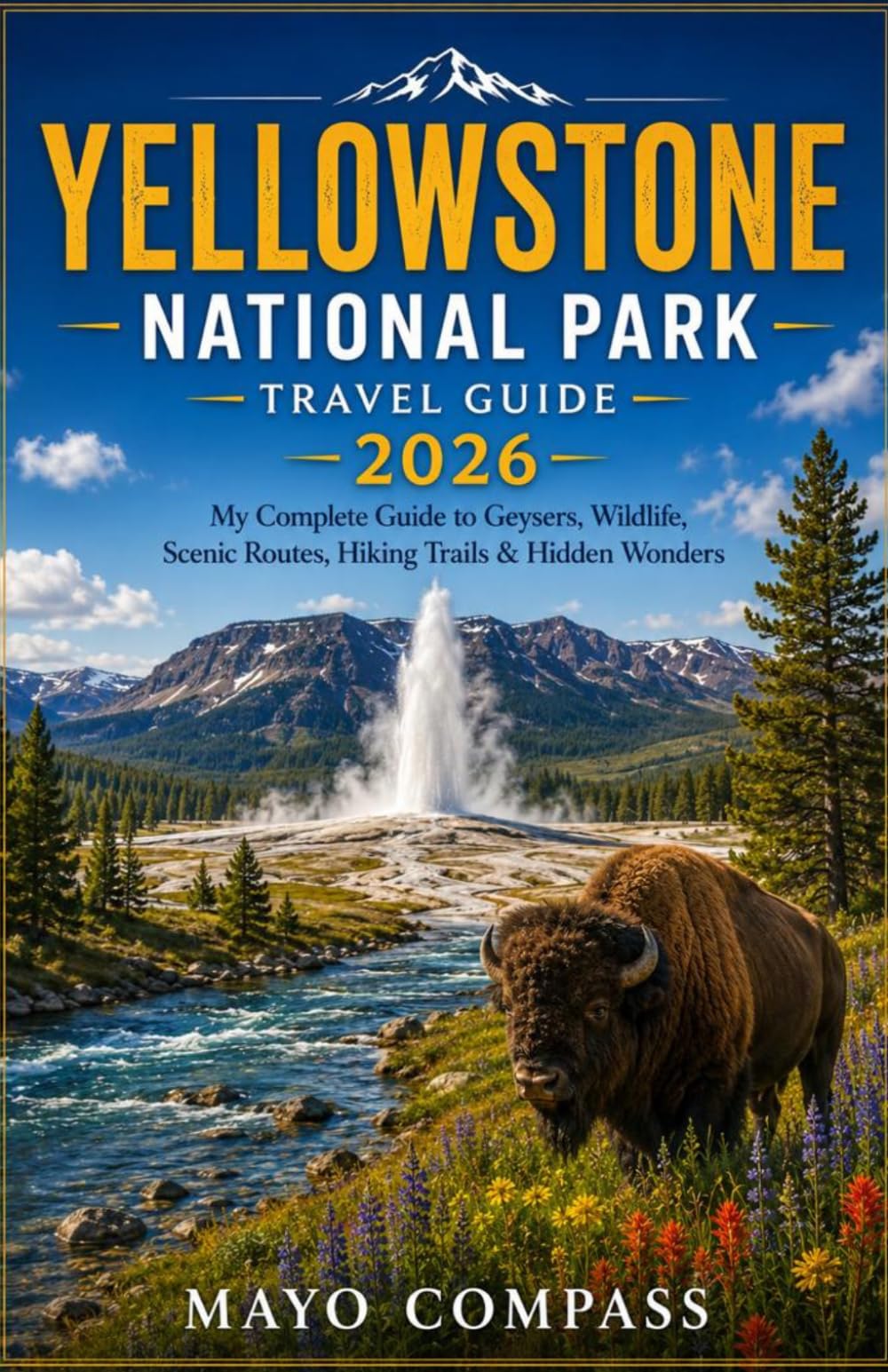 YELLOWSTONE NATIONAL PARK TRAVEL GUIDE 2026: My Complete Guide to Geysers, Wildlife, Scenic Routes, Hiking Trails & Hidden Wonders