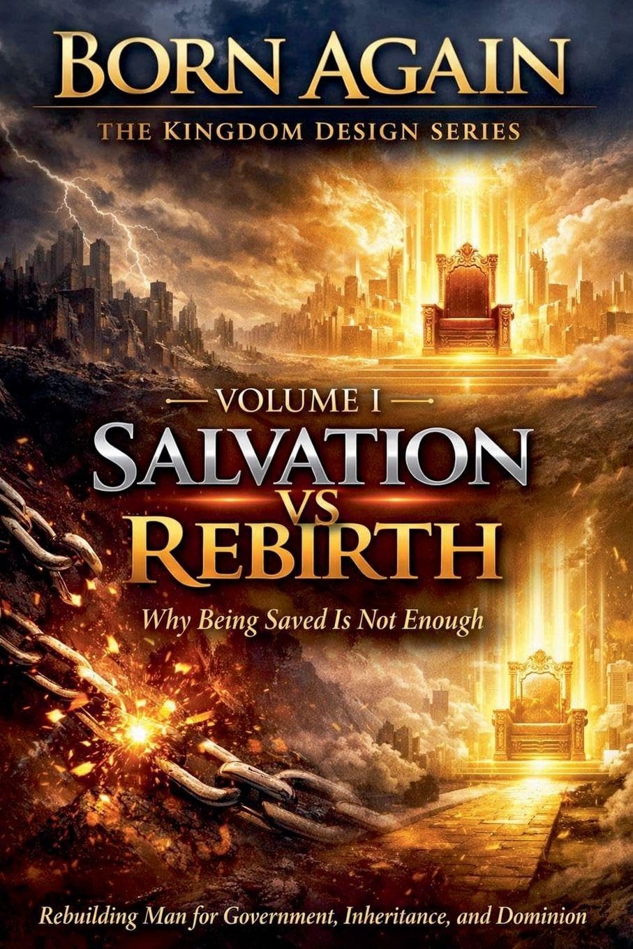 Volume I - Salvation vs Rebirth: 2 (Born Again - The Kingdom Design)