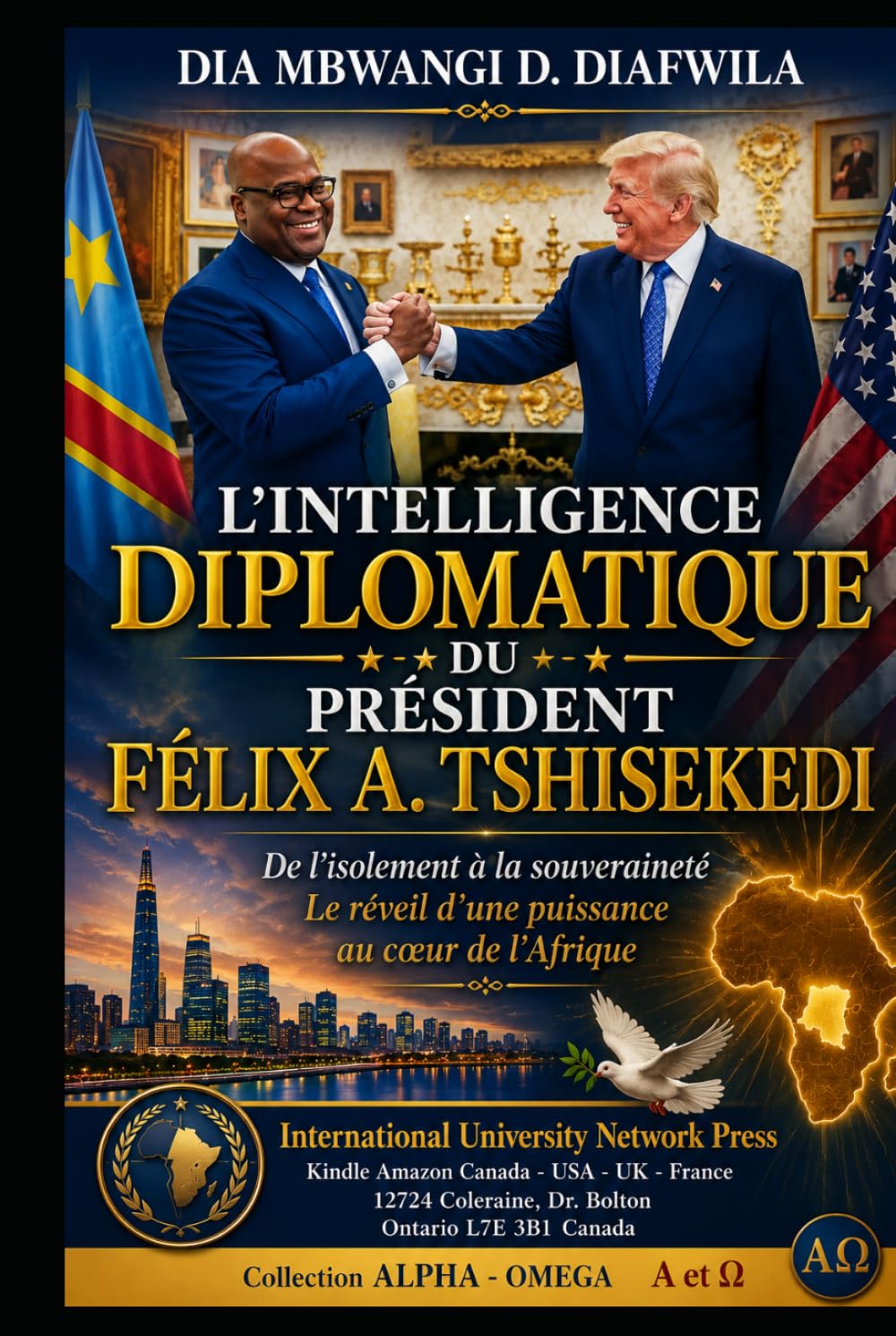 L’INTELLIGENCE DIPLOMATIQUE DU PRÉSIDENT FÉLIX A. TSHISEKEDI De l’isolement à la souveraineté Le réveil d’une puissance au cœur de l’Afrique: Préface ... A et Ω International University Network)