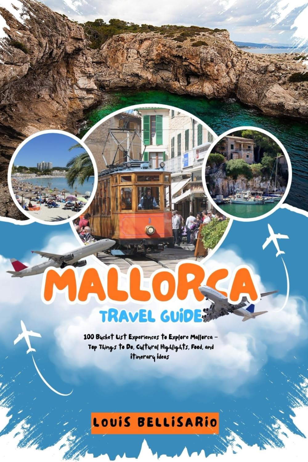 MALLORCA TRAVEL GUIDE: 100 Bucket List Experiences to Explore Mallorca – Top Things to Do, Cultural Highlights, Food, and Itinerary Ideas (Louis Bellisario Travels and Tours)