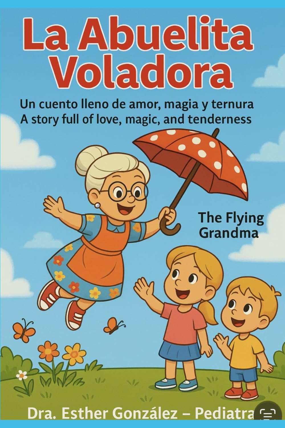 La Abuelita Voladora/ The Flying Grandma: Un cuento bilingue lleno de amor, magia y ternura/ A bilingual story full of love, magic and tenderness ...