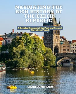Navigating the Rich History of the Czech Republic: A Detailed Account of the Past and Present Narratives Found