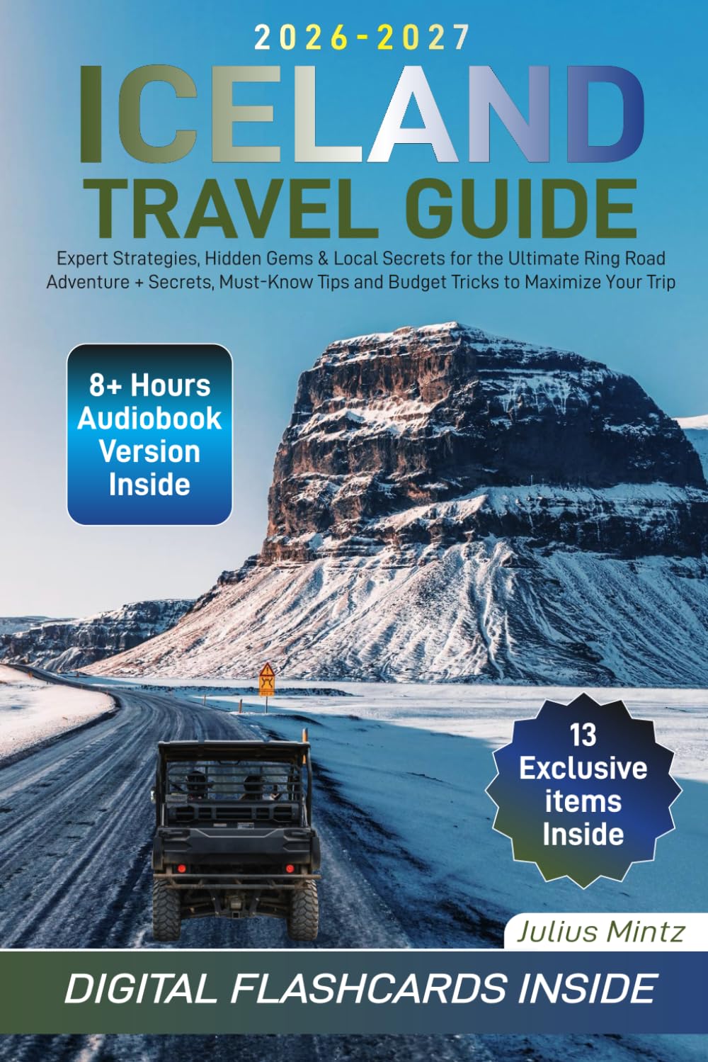 Iceland Travel Guide: Expert Strategies, Hidden Gems & Local Secrets for the Ultimate Ring Road Adventure + Secrets, Must-Know Tips and Budget Tricks to Maximize Your Trip      Paperback – January 16, 2026