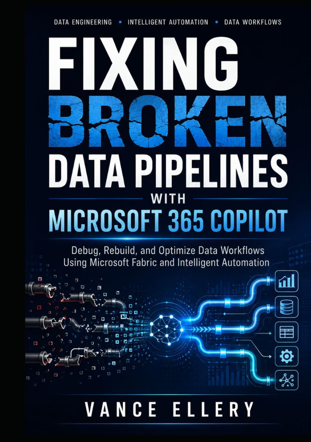 FIXING BROKEN DATA PIPELINES WITH MICROSOFT 365 COPILOT: Diagnose Failures, Restore Data Integrity, and Optimize Pipeline Performance Using AI-Driven Engineering