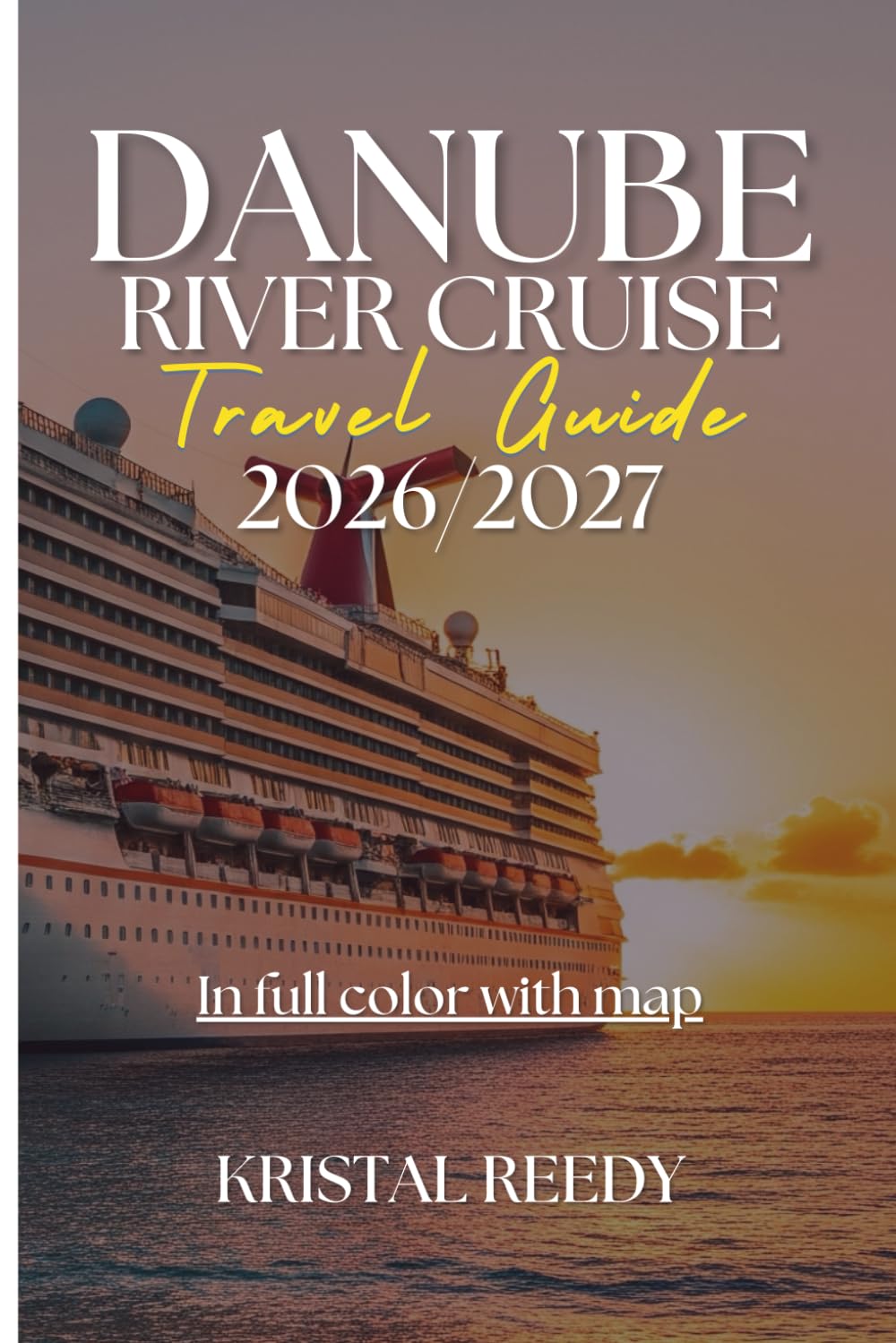 DANUBE RIVER CRUISE TRAVEL GUIDE: From Vienna to Budapest and Beyond, Essential Itineraries, Port Highlights, Costs, and Cruise Tips for Europe’s Most Scenic Waterway