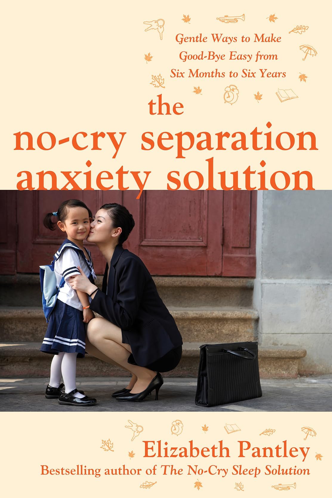The No-Cry Separation Anxiety Solution: Gentle Ways to Make Good-bye Easy from Six Months to Six Years (FAMILY & RELATIONSHIPS)