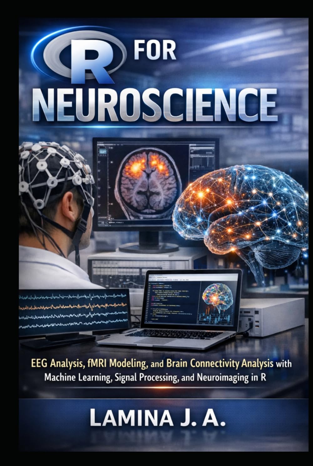 R FOR NEUROSCIENCE: EEG Analysis, fMRI Modeling, and Brain Connectivity Analysis with Machine Learning, Signal Processing, and Neuroimaging in R (THE APPLIED DATA SCIENCE WITH R SERIES)