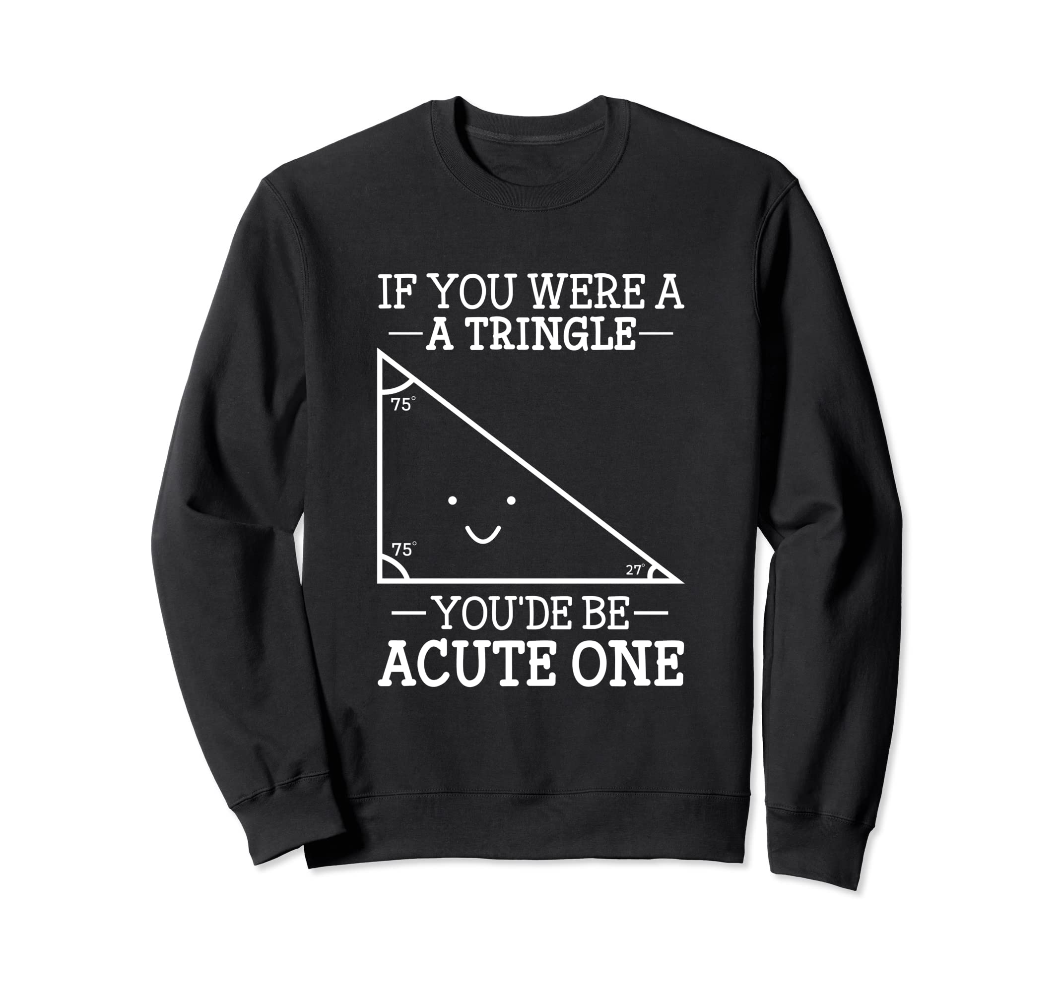 If You Were A Triangle You'de Be Acute One Math Sweatshirt