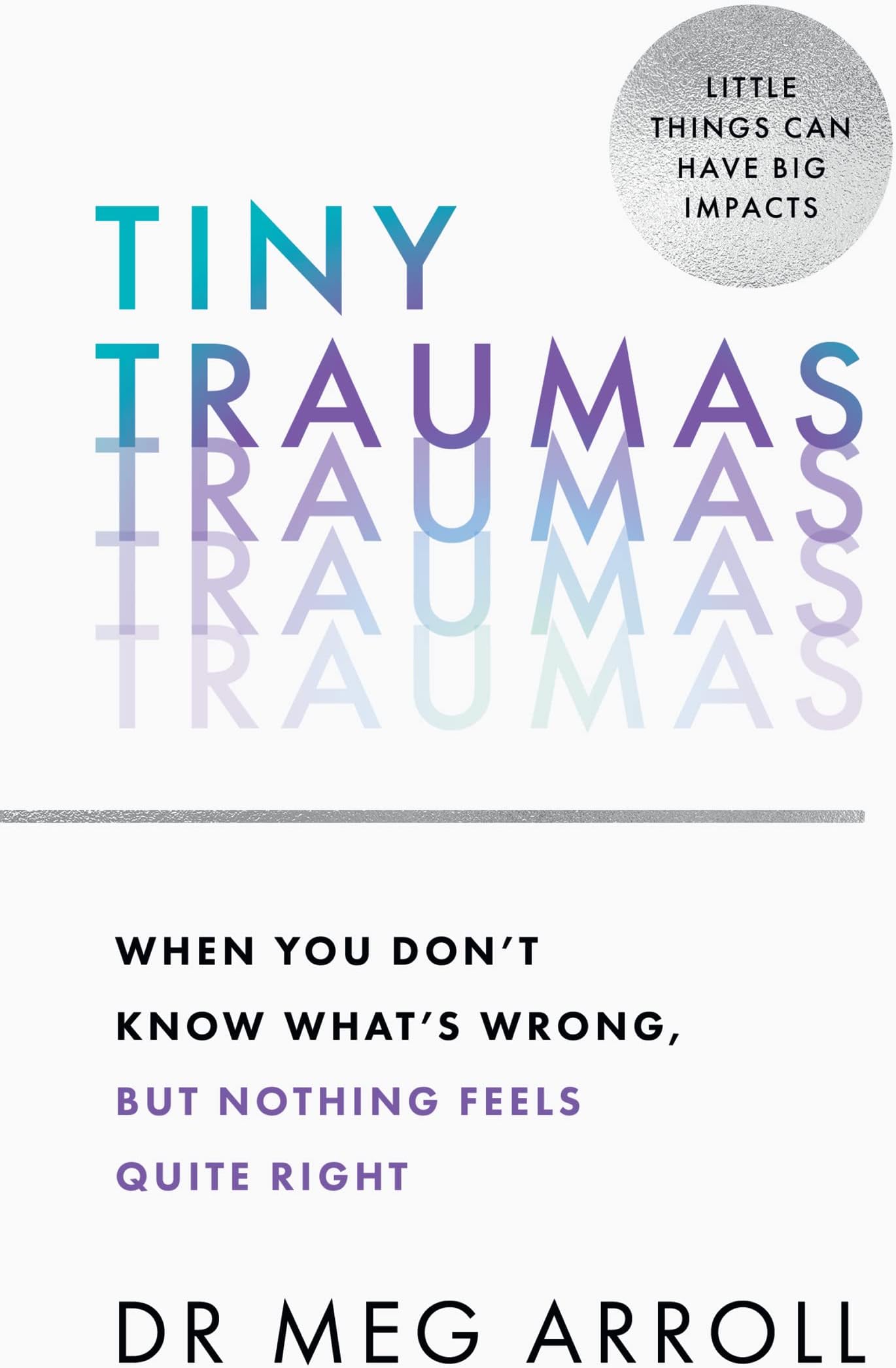 Tiny Traumas: How to stop feeling stuck, anxious, low, unmotivated and unhappy, take back control of your life, and heal for good