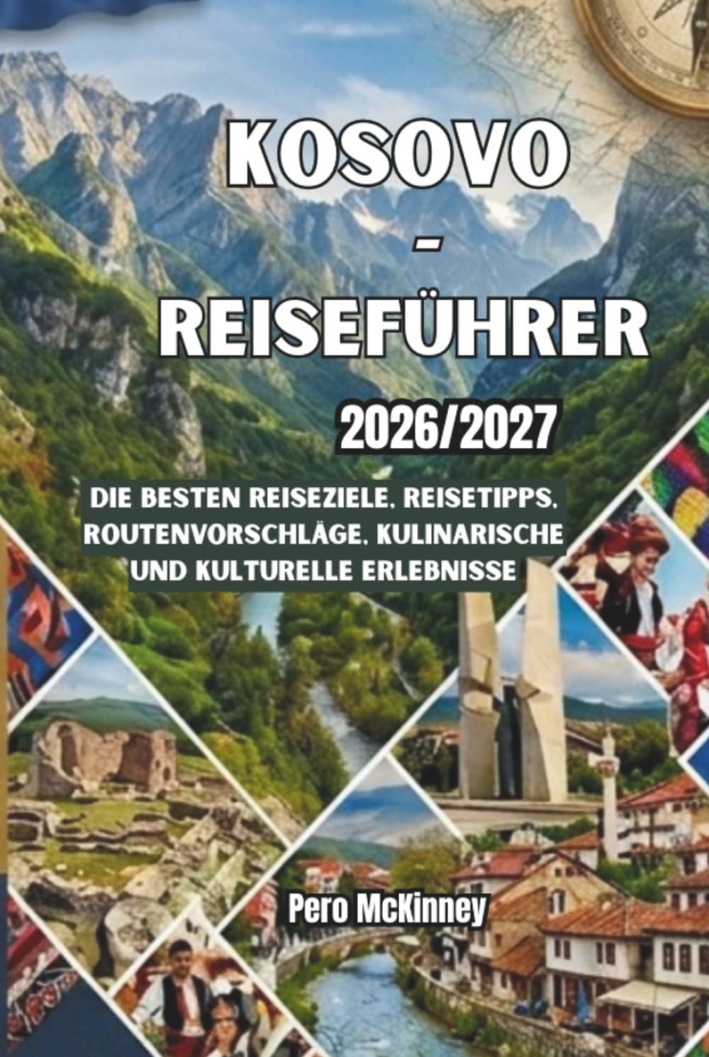 Kosovo-Reiseführer 2026/2027: Die besten Reiseziele, Reisetipps, Routenvorschläge, kulinarische und kulturelle Erlebnisse