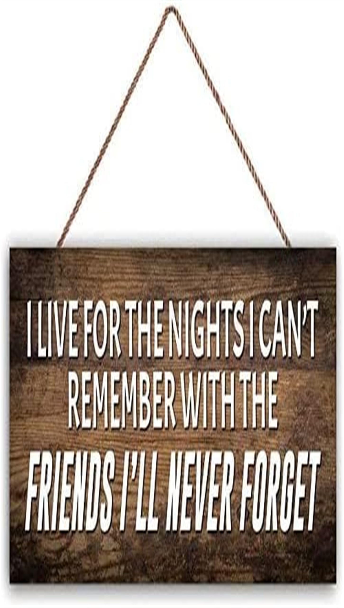 I Live For The Nights I Can‘T Remember With The Friends I‘Ll Never Forget Sign Accessory Gift Sign Plaque For Home Office Door Or Wood Sign13X13Inch