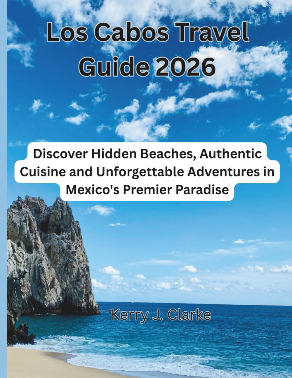 Los Cabos Travel Guide 2026: Discover Hidden Beaches, Authentic Cuisine and Unforgettable Adventures in Mexico's Premier Paradise